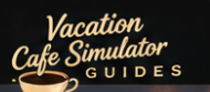 Vacation Cafe Simulator Guides